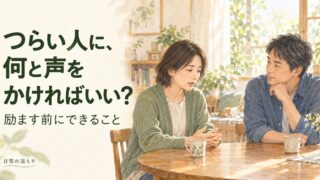 つらい人に、何と声をかければいい？ 励ます前にできること。室内で二人が静かに話すイラスト。